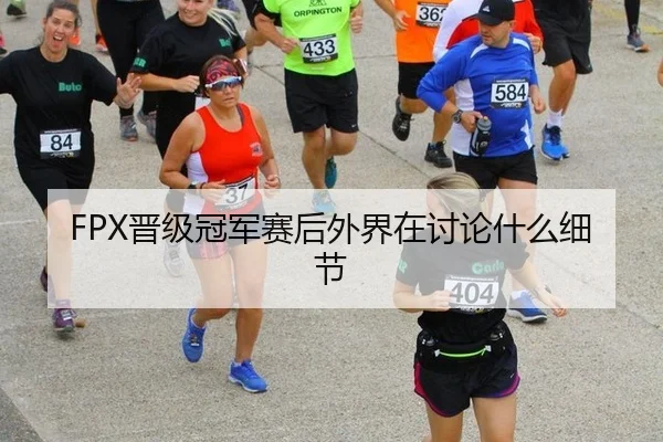 FPX晋级冠军赛后外界在讨论什么细节 | manguantiyu
